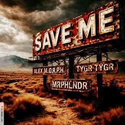 Alex M.O.R.P.H., TYGR TYGR, MRPHLNDR - Save Me